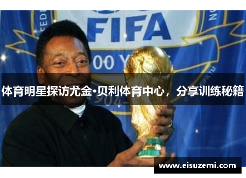 体育明星探访尤金·贝利体育中心，分享训练秘籍